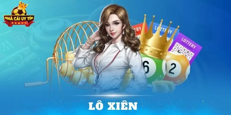Lô Xiên Là Gì? Cách Chơi Lô Xiên Hiệu Quả Tại Nhacaiuytin 